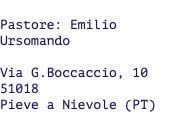  Pastore: Emilio Ursomando Via G.Boccaccio, 10 51018 Pieve a Nievole (PT) 